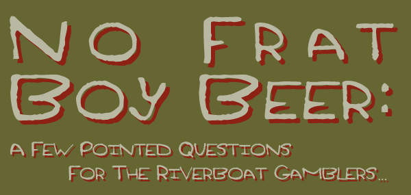 No Frat Boy Beer: A Few Pointed Questions for The Riverboat Gamblers...