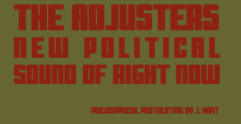 The Adjusters: New Political Sound of Right Now - philosophical postulating by J. Hart