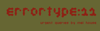 Errortype:11 - urgent queries by Mel House