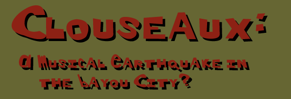 CLOUSEAUX: A MUSICAL EARTHQUAKE IN THE BAYOU CITY?