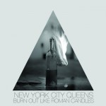 New York City Queens, <em>Burn Out Like Roman Candles</em>